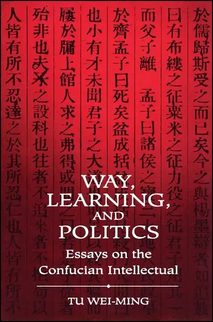Way, Learning, and Politics: Essays on the Confucian Intellectual - Paperback
