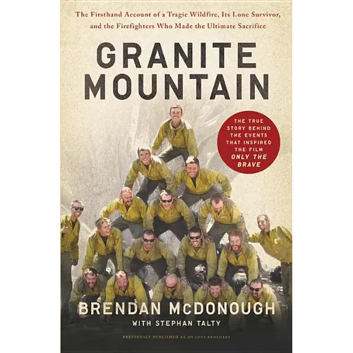 Granite Mountain: The Firsthand Account of a Tragic Wildfire, Its Lone Survivor, and the Firefighters Who Made the Ultimate Sacrifice - Paperback