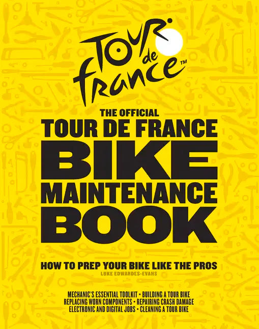 The Official Tour de France Bike Maintenance Book: How to Prep Your Bike Like the Pros - Hardcover
