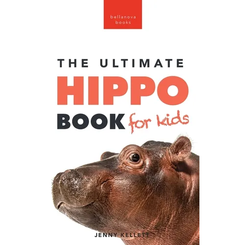 Hippos The Ultimate Hippo Book for Kids: 100+ Amazing Hippo Facts, Photos, Quiz + More - Hardcover