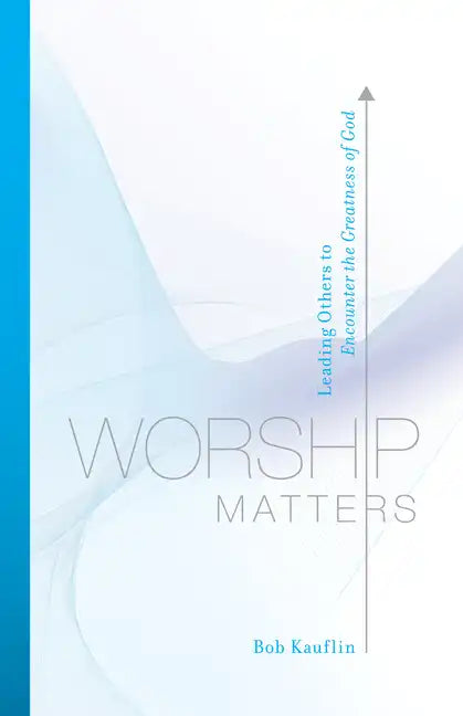 Worship Matters: Leading Others to Encounter the Greatness of God - Paperback