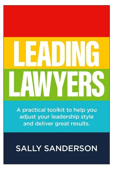 Leading Lawyers: A practical toolkit to help you adjust your leadership style and deliver great results - Paperback