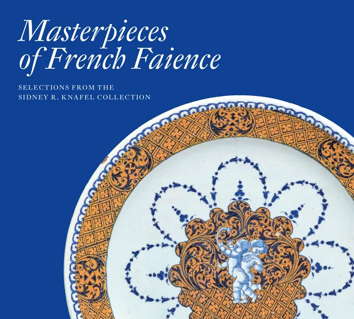 Masterpieces of French Faience: Selections from the Sidney R. Knafel Collection - Hardcover