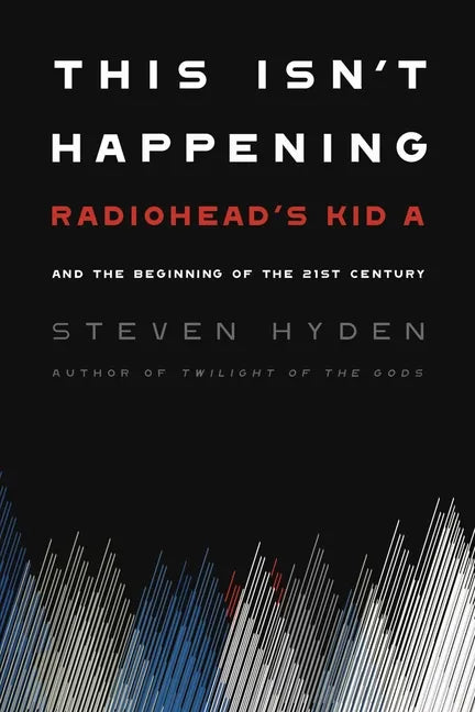 This Isn't Happening: Radiohead's Kid A and the Beginning of the 21st Century - Paperback