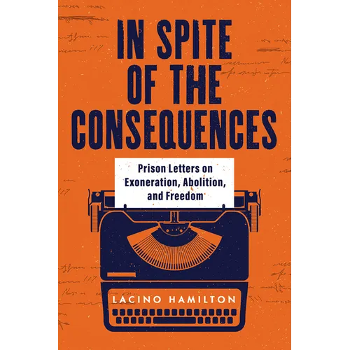 In Spite of the Consequences: Prison Letters on Exoneration, Abolition, and Freedom - Hardcover