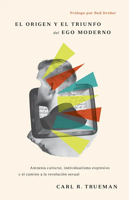 El Origen Y El Triunfo del Ego Moderno: Amnesia Cultural, Individualismo Expresivo Y El Camino a la Revolución Sexual - Paperback