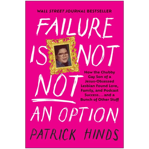 Failure Is Not Not an Option: How the Chubby Gay Son of a Jesus-Obsessed Lesbian Found Love, Family, and Podcast Success . . . and a Bunch of Other St - Hardcover