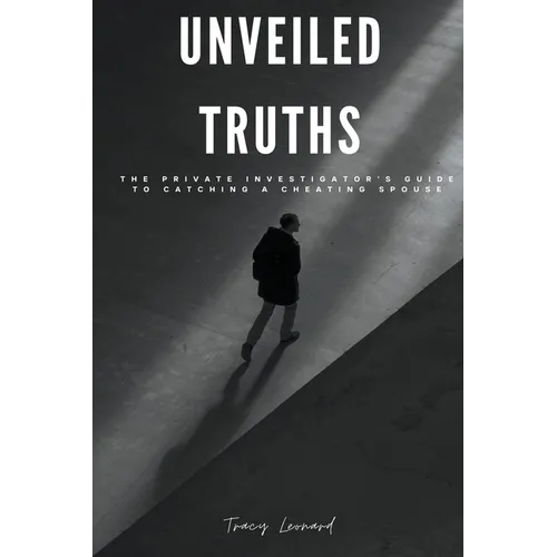 Unveiled Truths: The Private Investigator's Guide to Catching a Cheating Spouse - Paperback