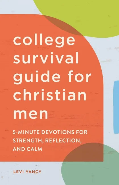 The College Survival Guide for Christian Men: 5-Minute Devotions for Strength, Reflection, and Calm - Paperback