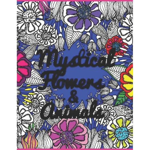 Mystical Flowers & Animals: HUGE 100 page adult coloring book for enjoyment and relaxation - Paperback