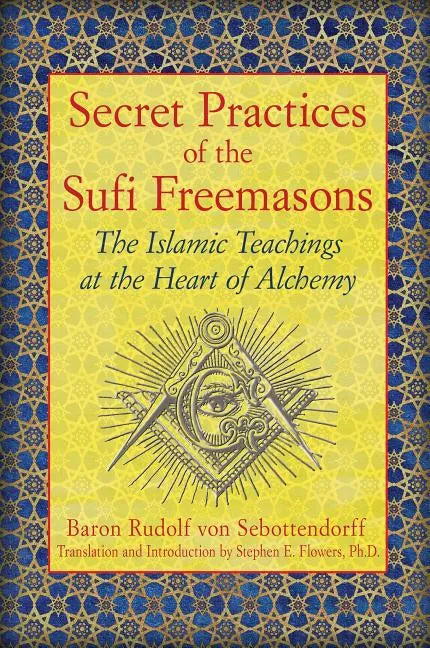 Secret Practices of the Sufi Freemasons: The Islamic Teachings at the Heart of Alchemy - Paperback