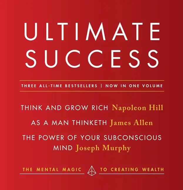 Ultimate Success Featuring: Think and Grow Rich, as a Man Thinketh, and the Power of Your Subconscious Mind: The Mental Magic to Creating Wealth - Paperback