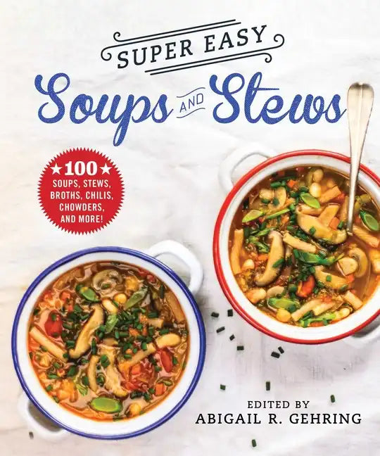 Super Easy Soups and Stews: 100 Soups, Stews, Broths, Chilis, Chowders, and More! - Paperback