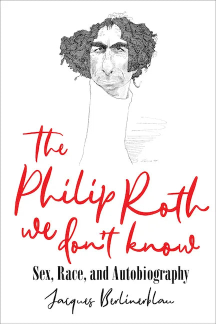 The Philip Roth We Don't Know: Sex, Race, and Autobiography - Hardcover