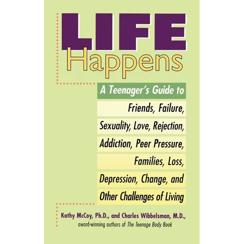 Life Happens: A Teenager's Guide to Friends, Sexuality, Love, Rejection, Addiction, Peer Pressure, Families, Loss, Depression, Change & Other Challeng - Paperback