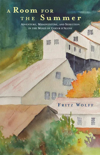 A Room for the Summer: Adventure, Misadventure, and Seduction in the Mines of the Coeur d'Alene - Paperback