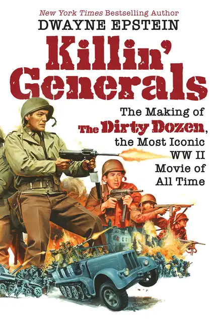 Killin' Generals: The Making of the Dirty Dozen, the Most Iconic WW II Movie of All Time - Hardcover