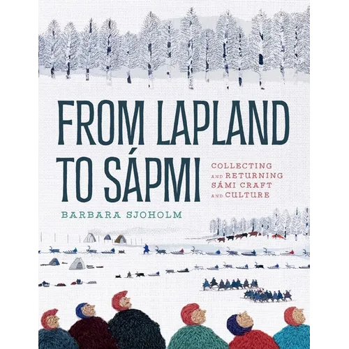 From Lapland to Sápmi: Collecting and Returning Sámi Craft and Culture - Hardcover