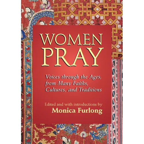 Women Pray: Voices Through the Ages, from Many Faiths, Cultures, and Traditions - Hardcover