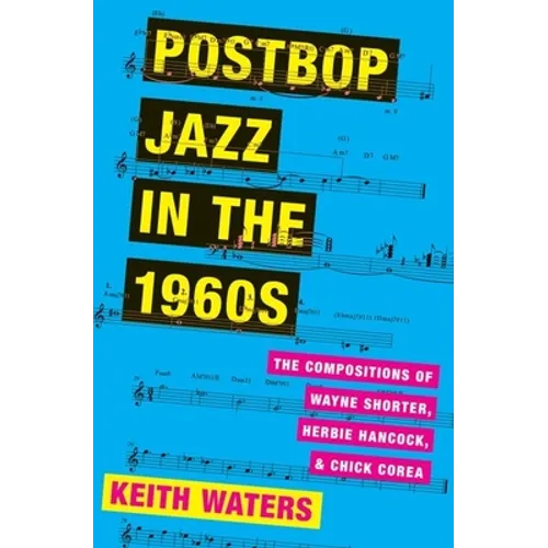 Postbop Jazz in the 1960s: The Compositions of Wayne Shorter, Herbie Hancock, and Chick Corea - Hardcover