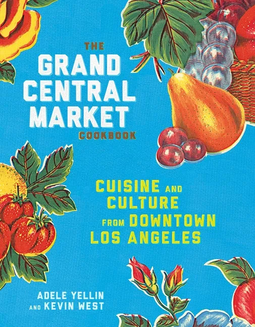 The Grand Central Market Cookbook: Cuisine and Culture from Downtown Los Angeles - Hardcover