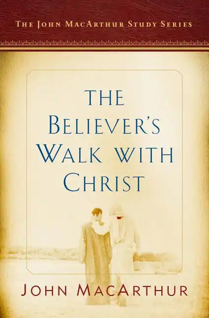 The Believer's Walk with Christ: A John MacArthur Study Series - Paperback