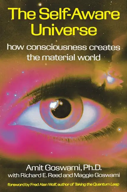 The Self-Aware Universe: How Consciousness Creates the Material World - Paperback