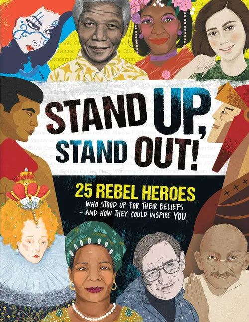 Stand Up, Stand Out!: 25 Rebel Heroes Who Stood Up for What They Believe - Paperback