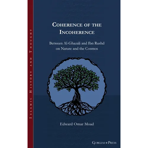 Coherence of the Incoherence: Between Al-Ghazali and Ibn Rushd on Nature and the Cosmos - Hardcover