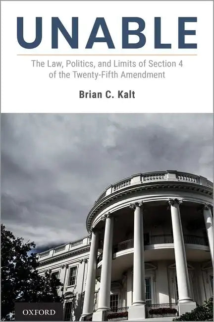 Unable: The Law, Politics, and Limits of Section 4 of the Twenty-Fifth Amendment - Hardcover