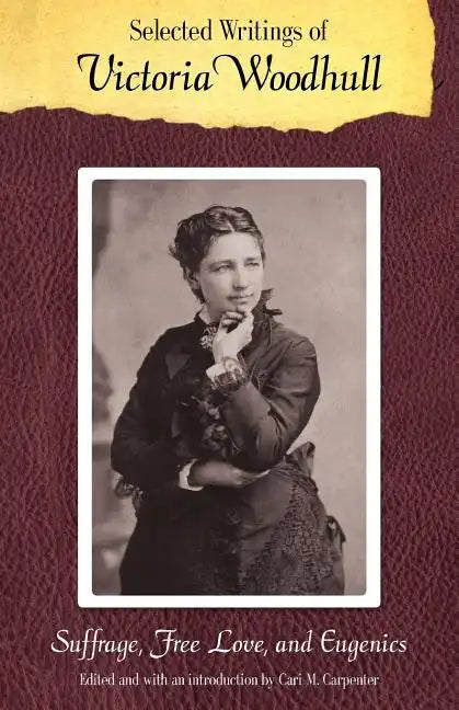 Selected Writings of Victoria Woodhull: Suffrage, Free Love, and Eugenics - Paperback