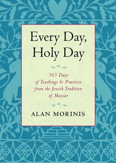 Every Day, Holy Day: 365 Days of Teachings and Practices from the Jewish Tradition of Mussar - Paperback