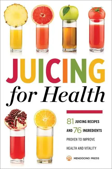 Juicing for Health: 81 Juicing Recipes and 76 Ingredients Proven to Improve Health and Vitality - Paperback