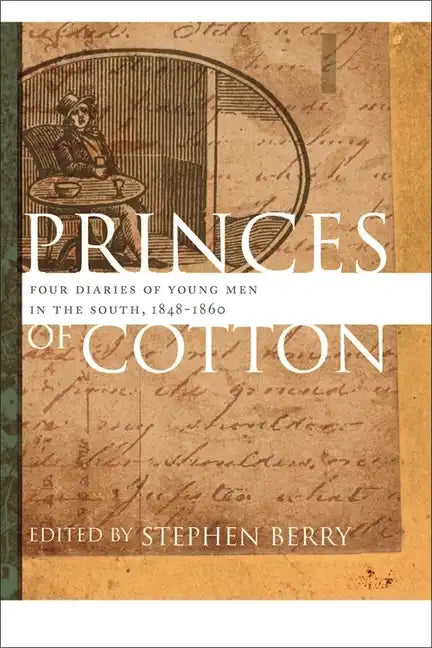 Princes of Cotton: Four Diaries of Young Men in the South, 1848-1860 - Paperback
