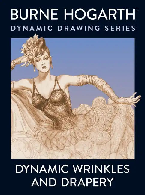 Dynamic Wrinkles and Drapery: Solutions for Drawing the Clothed Figure - Paperback