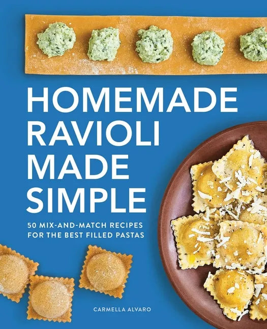 Homemade Ravioli Made Simple: 50 Mix-And-Match Recipes for the Best Filled Pastas - Paperback