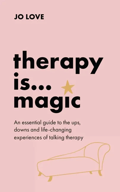 Therapy Is... Magic: An Essential Guide to the Ups, Downs and Life-Changing Experiences of Talking Therapy - Hardcover