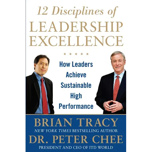 12 Disciplines of Leadership Excellence: How Leaders Achieve Sustainable High Performance - Hardcover