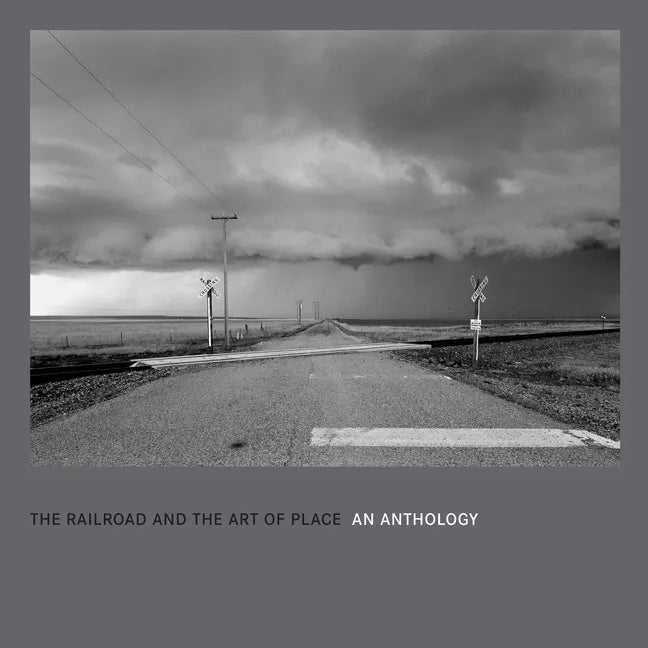 The Railroad and the Art of Place: An Anthology - Hardcover