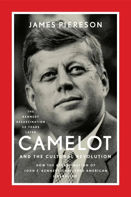 Camelot and the Cultural Revolution: How the Assassination of John F. Kennedy Shattered American Liberalism - Paperback