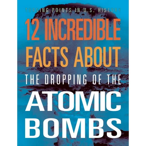12 Incredible Facts about the Dropping of the Atomic Bombs - Paperback