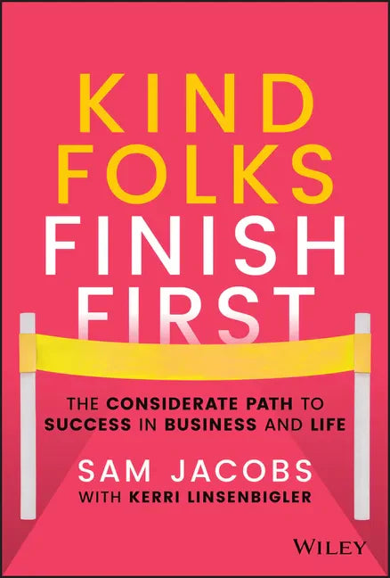 Kind Folks Finish First: The Considerate Path to Success in Business and Life - Hardcover