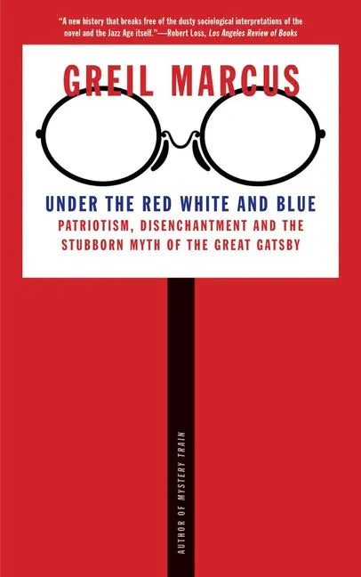 Under the Red White and Blue: Patriotism, Disenchantment and the Stubborn Myth of the Great Gatsby - Paperback