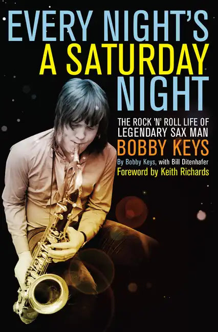 Every Night's a Saturday Night: The Rock 'n' Roll Life of Legendary Sax Man Bobby Keys - Paperback