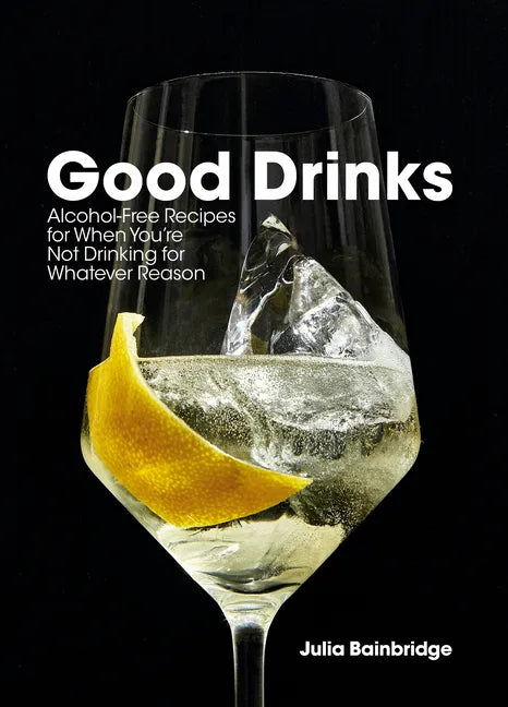 Good Drinks: Alcohol-Free Recipes for When You're Not Drinking for Whatever Reason - Hardcover