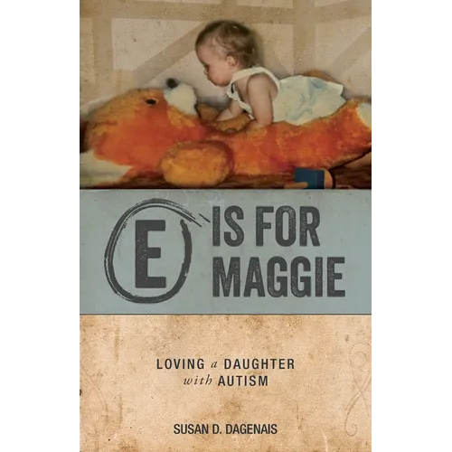 E is for Maggie: Loving a Daughter with Autism - Paperback