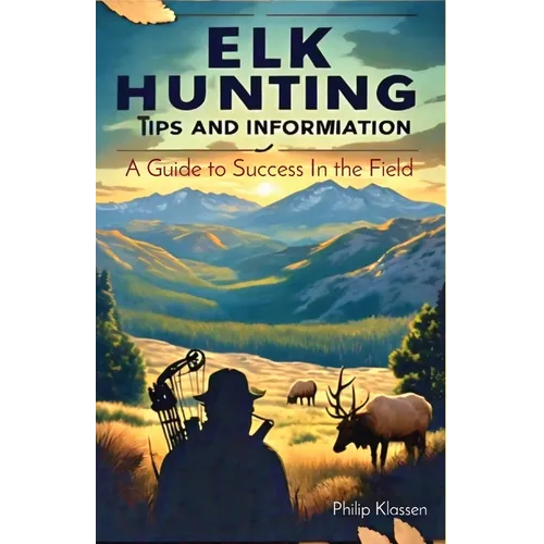 Elk Hunting Tips and Information: A Guide to Success In the Field - Paperback