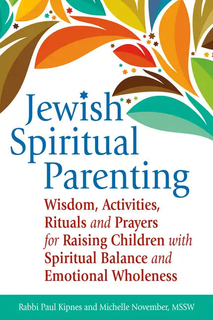 Jewish Spiritual Parenting: Wisdom, Activities, Rituals and Prayers for Raising Children with Spiritual Balance and Emotional Wholeness - Paperback