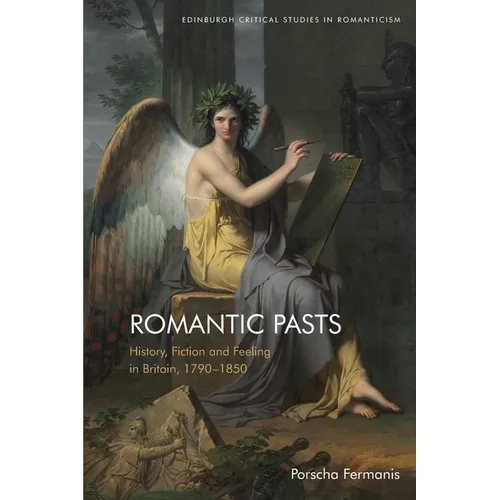 Romantic Pasts: History, Fiction and Feeling in Britain, 1790-1850 - Paperback