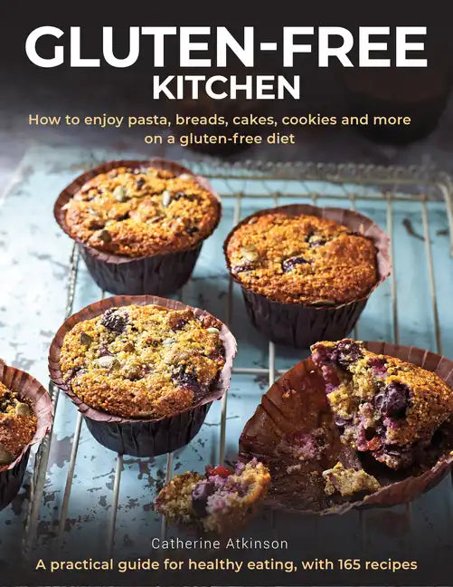 Gluten-Free Kitchen: How to Enjoy Pasta, Breads, Cakes, Cookies and More on a Gluten-Free Diet; A Practical Guide for Healthy Eating with 165 Recipes - Hardcover